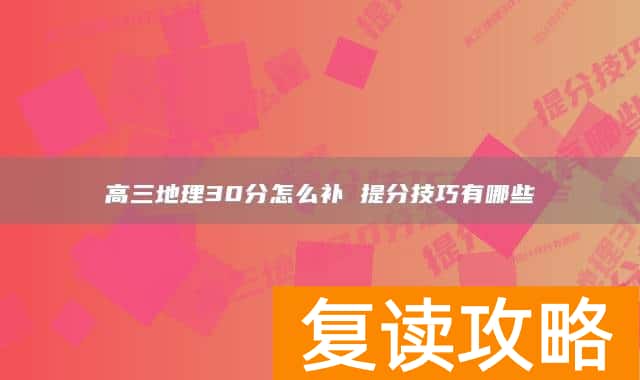 高三地理30分怎么补 提分技巧有哪些