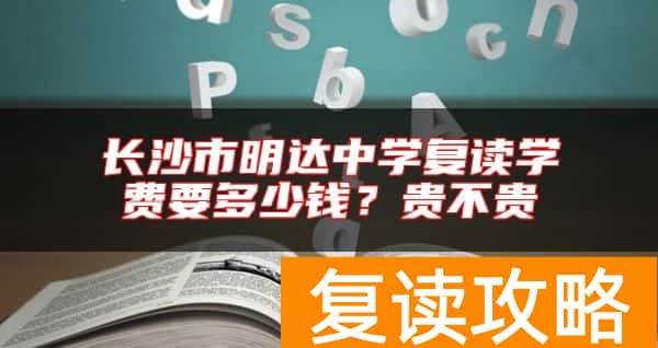 长沙市明达中学复读学费要多少钱？贵不贵