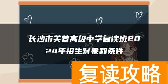 长沙市芙蓉高级中学复读班2024年招生对象和条件