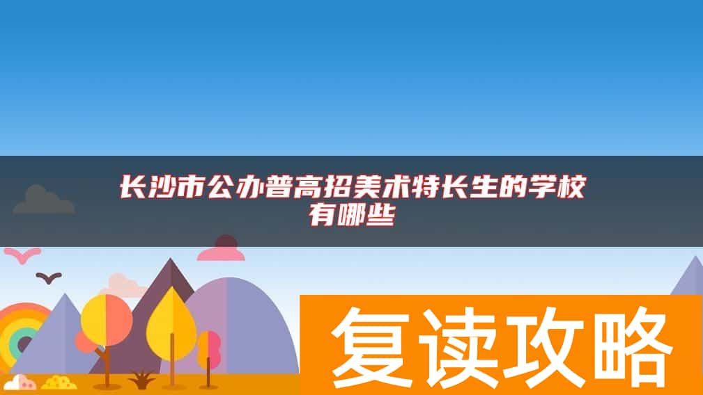 长沙市公办普高招美术特长生的学校有哪些