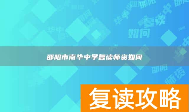 邵阳市南华中学复读师资如何