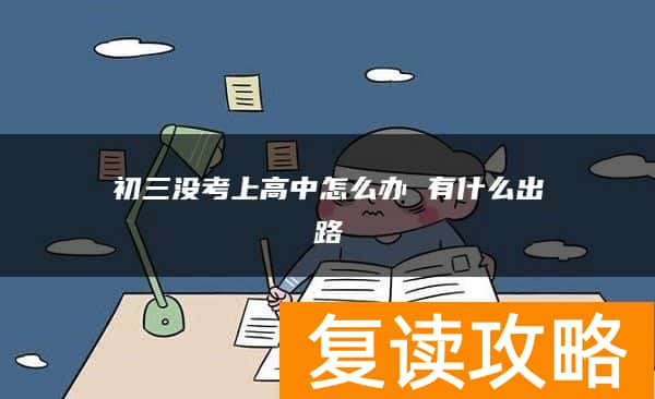 初三没考上高中怎么办 有什么出路