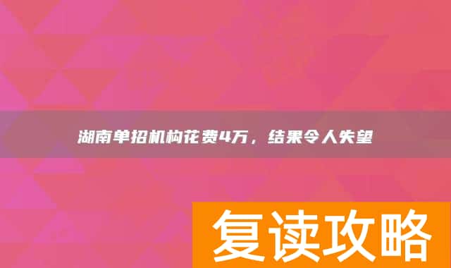 湖南单招机构花费4万，结果令人失望