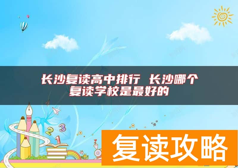 长沙复读高中排行 长沙哪个复读学校是最好的