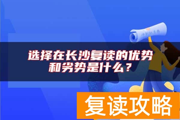选择在长沙复读的优势和劣势是什么？
