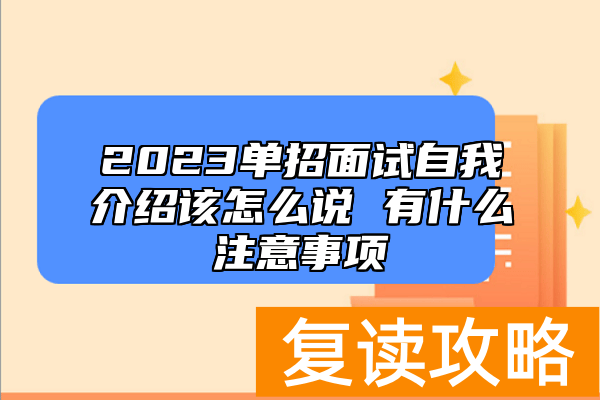 2023单招面试自我介绍该怎么说 有什么注意事项