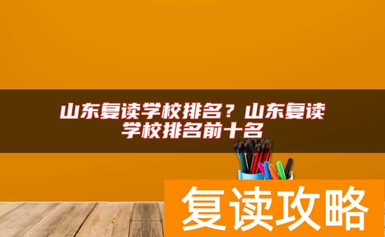 山东复读学校排名？山东复读学校排名前十名