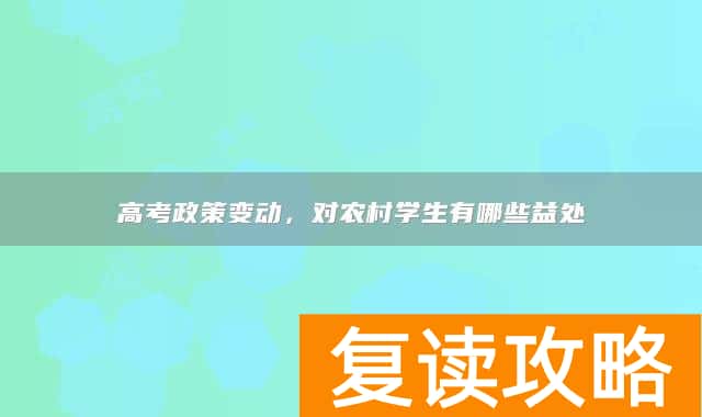 高考政策变动,对农村学生有哪些益处