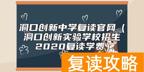 洞口创新中学复读官网(洞口创新实验学校招生2020复读学费)