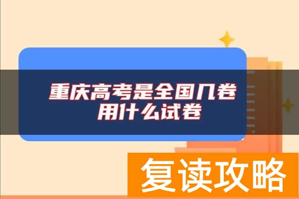 重庆高考是全国几卷 用什么试卷