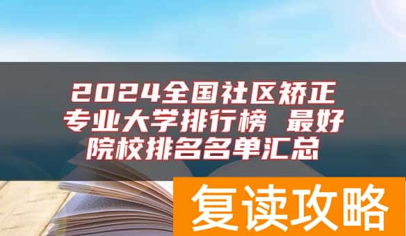 2024全国社区矫正专业大学排行榜 最好院校排名名单汇总