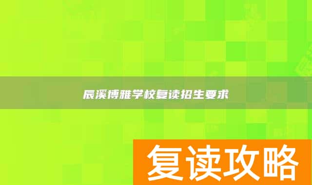 辰溪博雅学校复读招生要求
