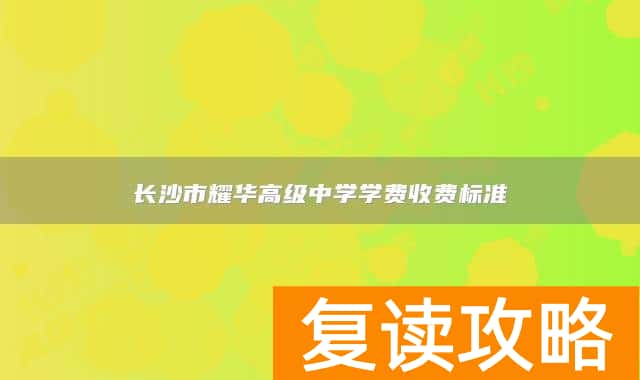 长沙市耀华高级中学学费收费标准