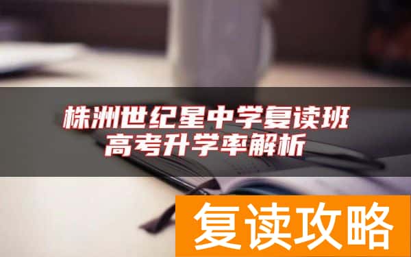 株洲世纪星中学复读班高考升学率解析