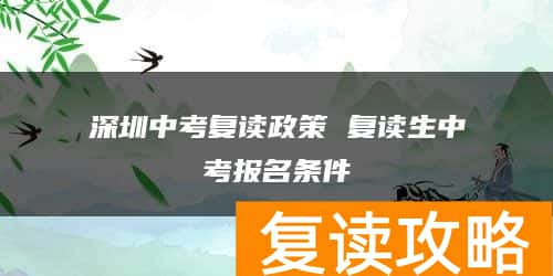 深圳中考复读政策 复读生中考报名条件