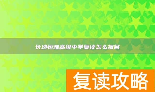 长沙恒雅高级中学复读怎么报名