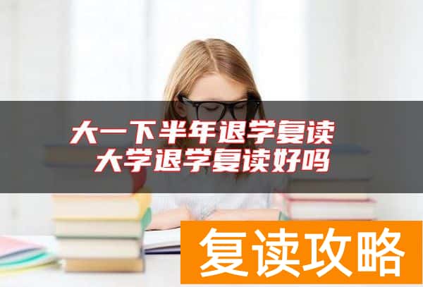 大一下半年退学复读 大学退学复读好吗