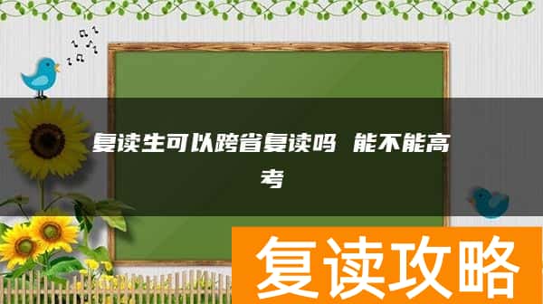 复读生可以跨省复读吗 能不能高考
