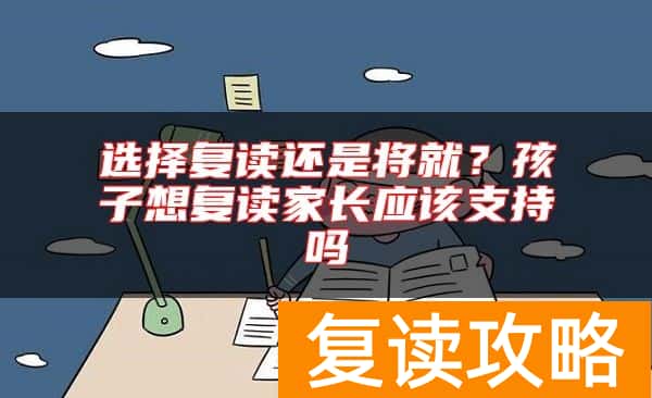 选择复读还是将就？孩子想复读家长应该支持吗