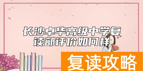 长沙卓华高级中学复读部评价如何  好不好