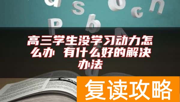 高三学生没学习动力怎么办 有什么好的解决办法