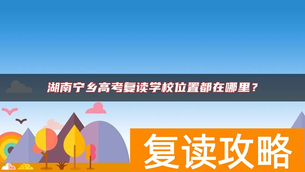 湖南宁乡高考复读学校位置都在哪里？