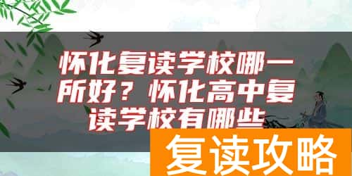 怀化复读学校哪一所好？怀化高中复读学校有哪些