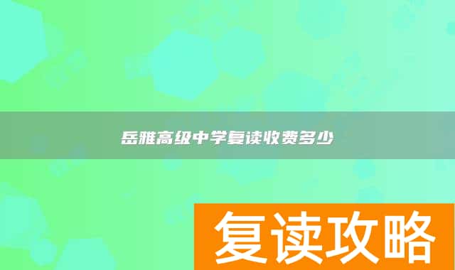 岳雅高级中学复读收费多少