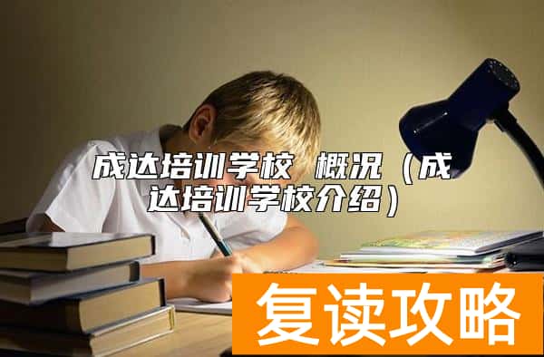 成达培训学校 概况（成达培训学校介绍）