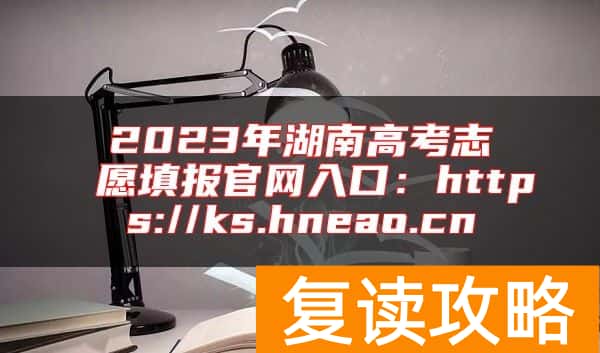 2023年湖南高考志愿填报官网入口：https://ks.hneao.cn