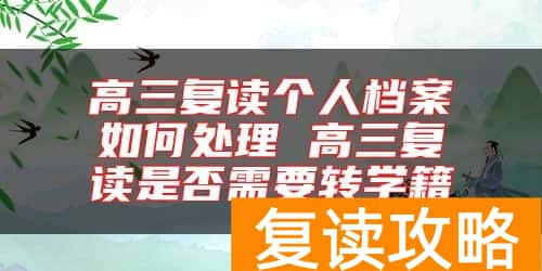高三复读个人档案如何处理 高三复读是否需要转学籍