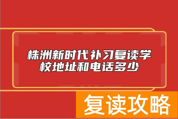 株洲新时代补习复读学校地址和电话多少