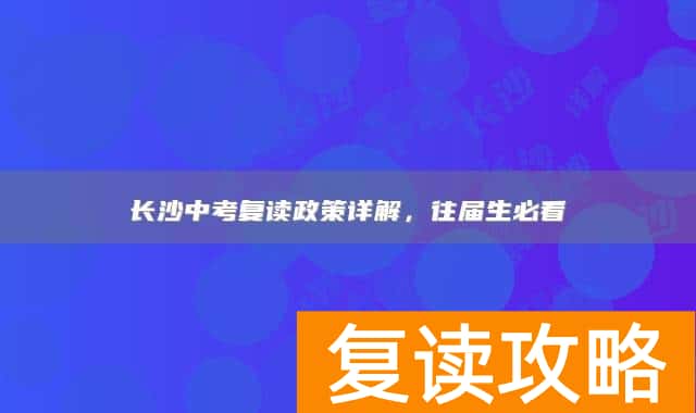 长沙中考复读政策详解，往届生必看