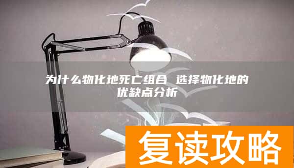 为什么物化地死亡组合 选择物化地的优缺点分析