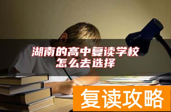 湖南的高中复读学校怎么去选择