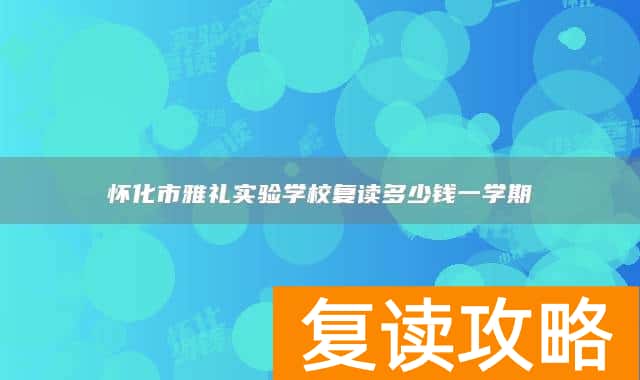 怀化市雅礼实验学校复读多少钱一学期
