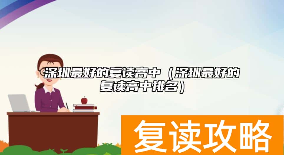 深圳最好的复读高中（深圳最好的复读高中排名）