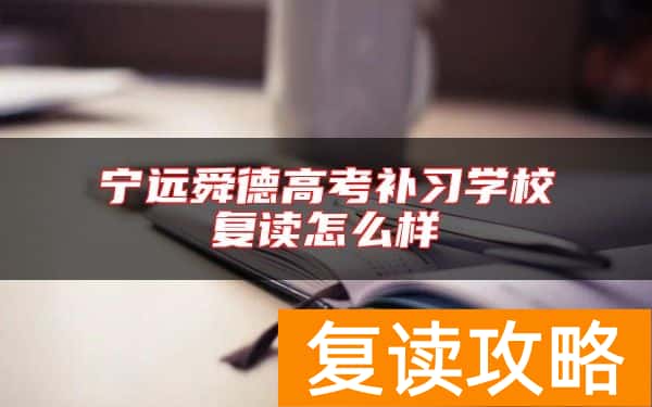 宁远舜德高考补习学校复读怎么样