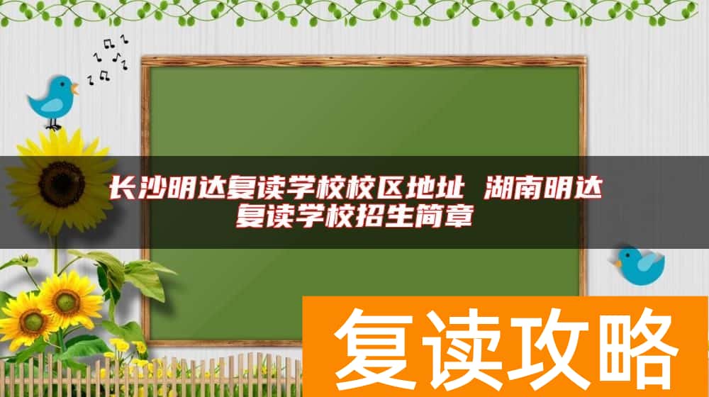 长沙明达复读学校校区地址 湖南明达复读学校招生简章