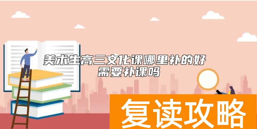 美术生高三文化课哪里补的好 需要补课吗