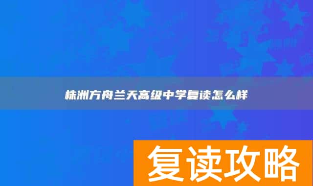 株洲方舟兰天高级中学复读怎么样