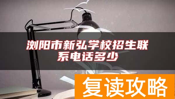 浏阳市新弘学校招生联系电话多少