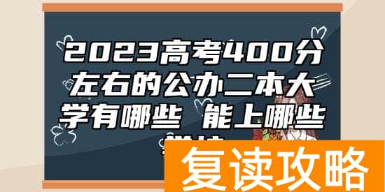 2023高考400分左右的公办二本大学有哪些 能上哪些学校