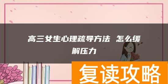 高三女生心理疏导方法 怎么缓解压力