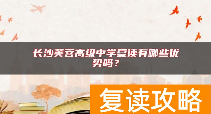 长沙芙蓉高级中学复读有哪些优势吗？