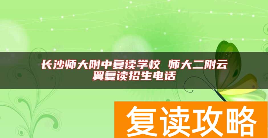 长沙师大附中复读学校 师大二附云翼复读招生电话