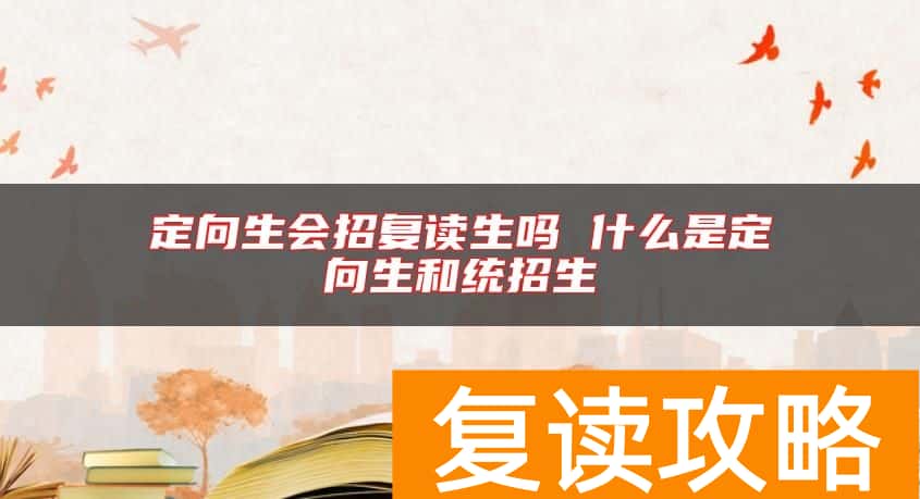 定向生会招复读生吗 什么是定向生和统招生