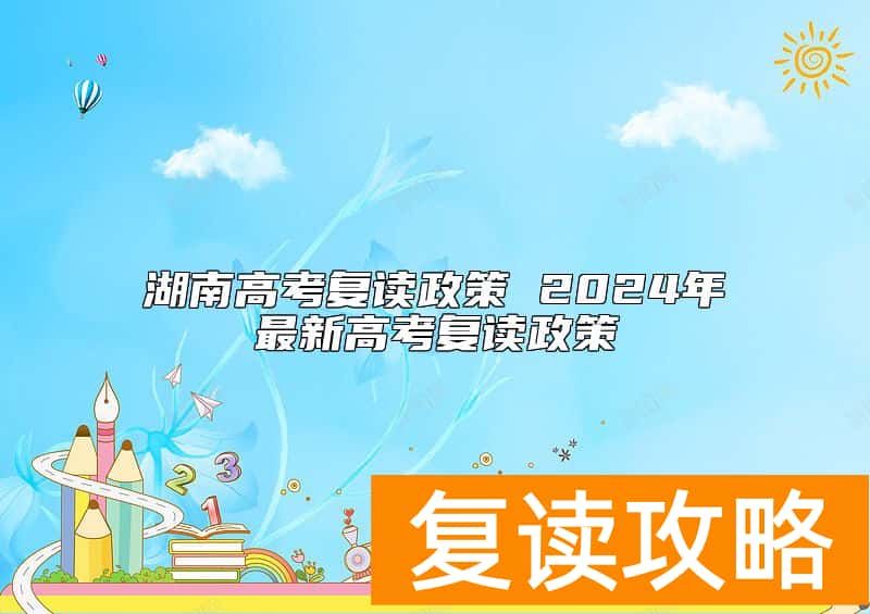 湖南高考复读政策 2024年最新高考复读政策