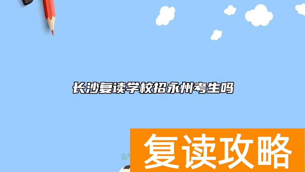长沙复读学校招永州考生吗