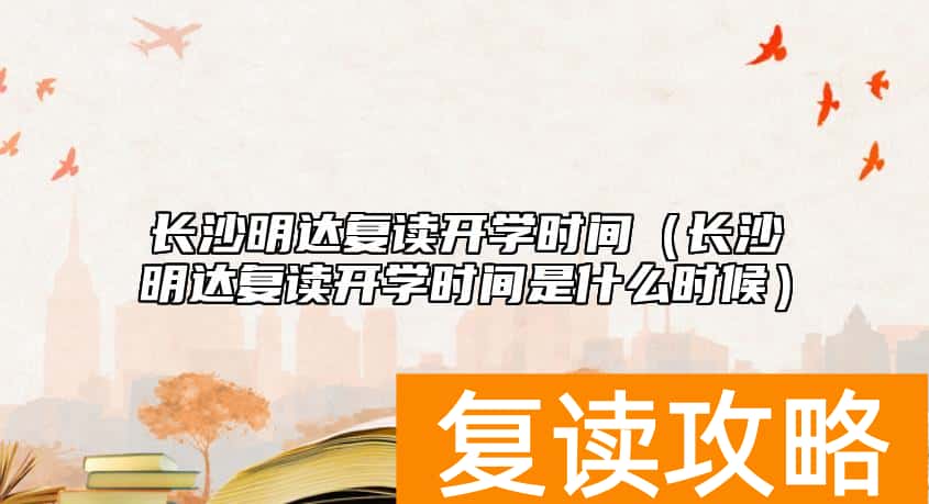 长沙明达复读开学时间（长沙明达复读开学时间是什么时候）